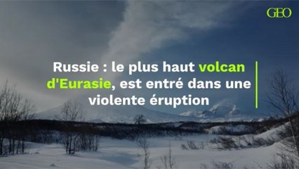 Russie : le plus haut volcan d'Eurasie, est entré dans une violente éruption