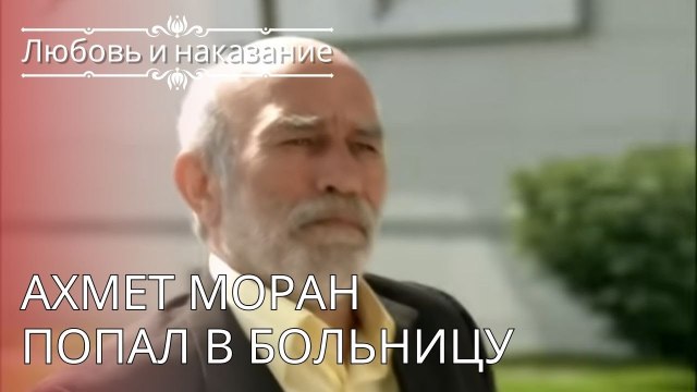 Ахмет Моран попал в больницу | Любовь и наказание - серия 24