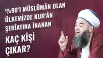 %90’ı Müslümân Olan Ülkemizde Kur‘ân Şerîatına İnanan Kaç Kişi Çıkar?