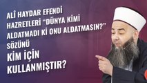 Alî Haydar Efendi Hazretleri “Dünya Kimi Aldatmadı ki Onu Aldatmasın?” Sözünü Kim İçin Kullanmıştır?