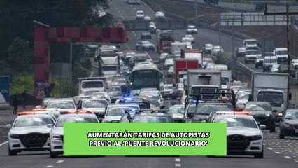 Aumentan tarifas de autopistas previo al ‘puente revolucionario’