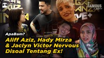 PANAS: Aliff Aziz, Hady Mirza & Jaclyn Victor Nervous Disoal Tentang Ex! | ApaBam?