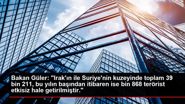 Bakan Güler: Irak'ın ile Suriye'nin kuzeyinde toplam 39 bin 211, bu yılın başından itibaren ise bin 868 terörist etkisiz hale getirilmiştir.