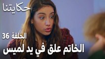 مسلسل حكايتنا الحلقة 36 - الخاتم علق في يد لميس