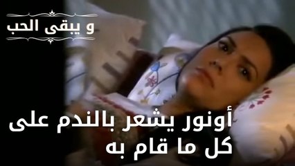 أونور يشعر بالندم على كل ما قام به  |  مسلسل و يبقى الحب    الحلقة 6