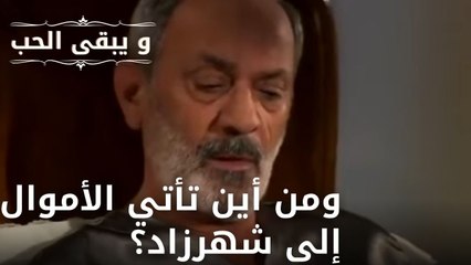 ومن أين تأتي الأموال إلى شهرزاد؟ | مسلسل و يبقى الحب  - الحلقة 7