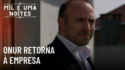 Onur retorna à empresa | Mil e Uma Noites - Episódio 31