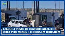 Ataque a posto de controle mata 3 e deixa pelo menos 8 feridos em Jerusalém