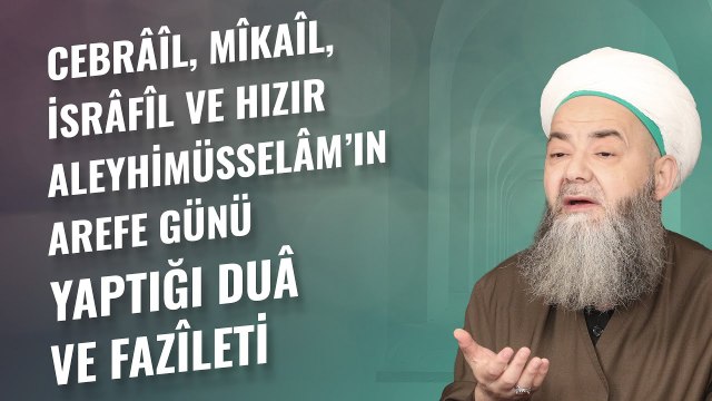 Cebrâîl, Mîkaîl, İsrâfîl ve Hızır Aleyhimüsselâm’ın Arefe Günü Yaptığı Duâ ve Fazîleti
