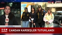 Nihal ve Bahar Candan tutuklandı