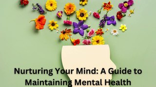 Nurturing Your Mind - A Guide to Maintaining Mental Health