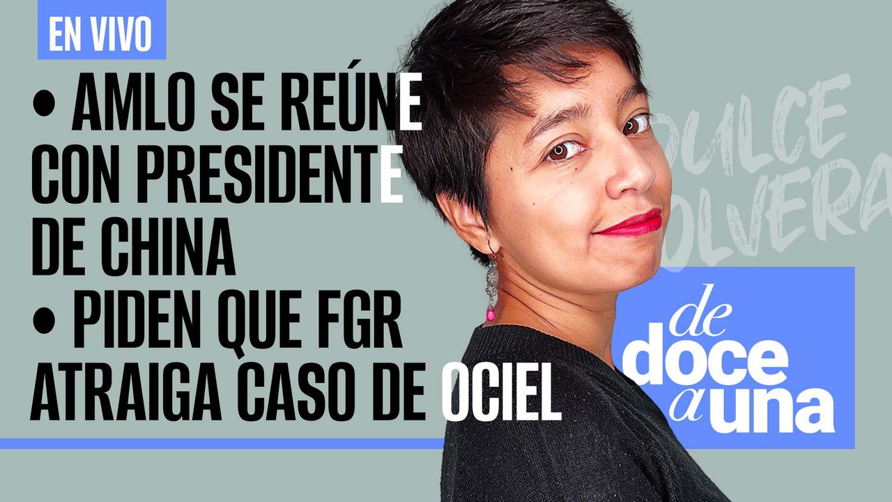 #EnVivo | #DeDoceAUna | AMLO se reúne con Presidente de China | Piden que FGR atraiga caso de Ociel