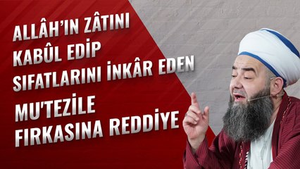 Allâh’ın Zâtını Kabûl Edip Sıfatlarını İnkâr Eden Mu'tezile Fırkasına Reddiye