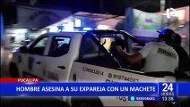 Feminicidio en Pucallpa: Sujeto asesina a su expareja a machetazos