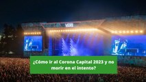 ¿Cómo ir al Corona Capital 2023 sin morir en el intento?
