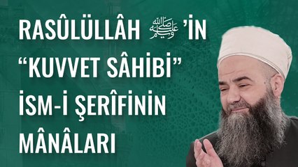 Rasûlüllâh ﷺ’in “Kuvvet Sâhibi” İsm-i Şerîfinin Mânâları