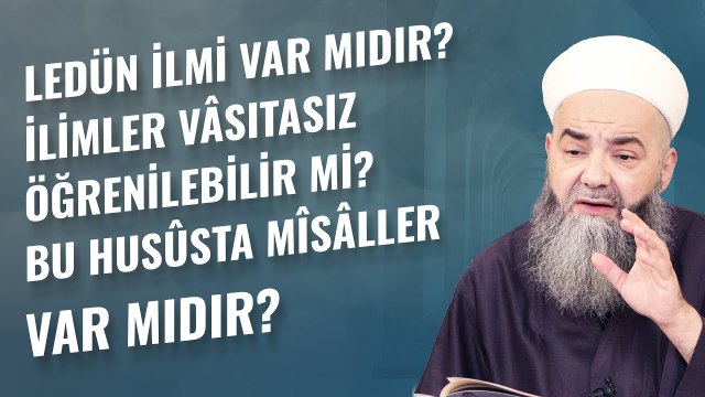 Ledün İlmi Var mıdır? İlimler Vâsıtasız Öğrenilebilir mi? Bu Husûsta Mîsâller Var mıdır?