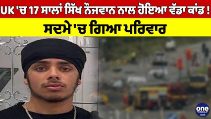 UK 'ਚ 17 ਸਾਲਾਂ ਸਿੱਖ ਨੌਜਵਾਨ ਨਾਲ ਹੋਇਆ ਵੱਡਾ ਕਾਰਾ! ਸਦਮੇ 'ਚ ਗਿਆ ਪਰਿਵਾਰ |OneIndia Punjabi