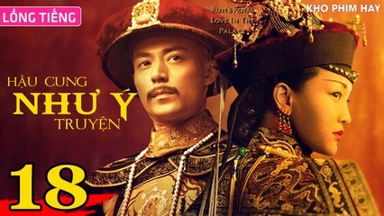 HẬU CUNG NHƯ Ý TRUYỆN - Tập 18 (Lồng Tiếng) | Châu Tấn x Hoắc Kiến Hoa
