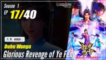 【Dubu Wangu】  Season 1 Ep. 17 - Glorious Revenge of Ye Feng | 1080P