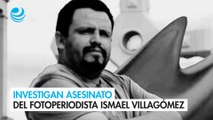 Investigan asesinato del fotoperiodista Ismael Villagómez