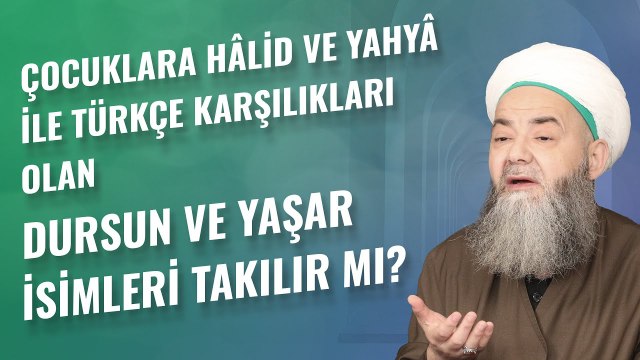 Çocuklara Hâlid ve Yahyâ ile Türkçe Karşılıkları Olan Dursun ve Yaşar İsimleri Takılır mı?