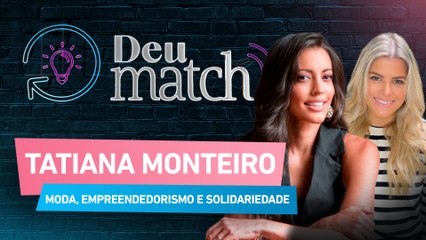 DEU MATCH #56 - TATIANA MONTEIRO: MODA, EMPREENDEDORISMO E SOLIDARIEDADE