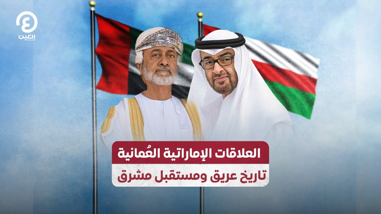 العلاقات الإماراتية العُمانية.. تاريخ عريق ومست...