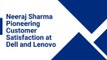 Neeraj Sharma Pioneering Customer Satisfaction at Dell and Lenovo pdf