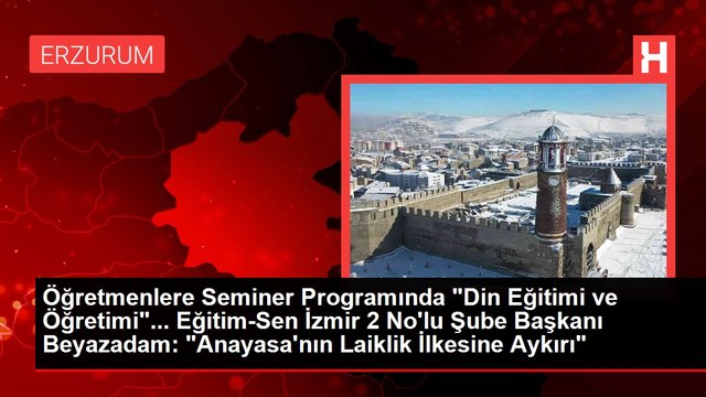 Öğretmenlere Seminer Programında Din Eğitimi ve Öğretimi ... Eğitim-Sen İzmir 2 No'lu Şube Başkanı Beyazadam: Anayasa'nın Laiklik İlkesine Aykırı