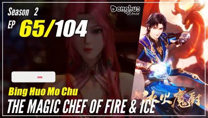 【Bing Huo Mo Chu】 S2 EP 65 (117) - The Magic Chef of Fire and Ice 冰火魔厨 | 1080P