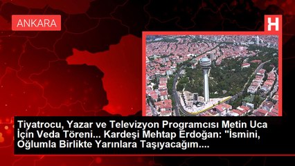Tiyatrocu, Yazar ve Televizyon Programcısı Metin Uca İçin Veda Töreni... Kardeşi Mehtap Erdoğan: "İsmini, Oğlumla Birlikte Yarınlara Taşıyacağım....