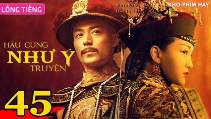 HẬU CUNG NHƯ Ý TRUYỆN - Tập 45 (Lồng Tiếng) | Châu Tấn x Hoắc Kiến Hoa