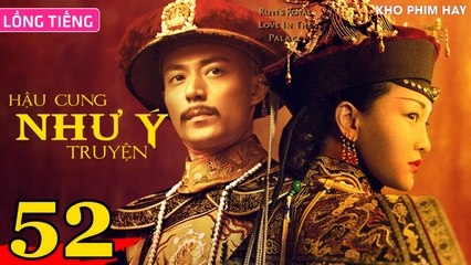 HẬU CUNG NHƯ Ý TRUYỆN - Tập 52 (Lồng Tiếng) | Châu Tấn x Hoắc Kiến Hoa