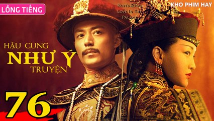 HẬU CUNG NHƯ Ý TRUYỆN - Tập 76 (Lồng Tiếng) | Châu Tấn x Hoắc Kiến Hoa