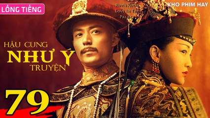 HẬU CUNG NHƯ Ý TRUYỆN - Tập 79 (Lồng Tiếng) | Châu Tấn x Hoắc Kiến Hoa