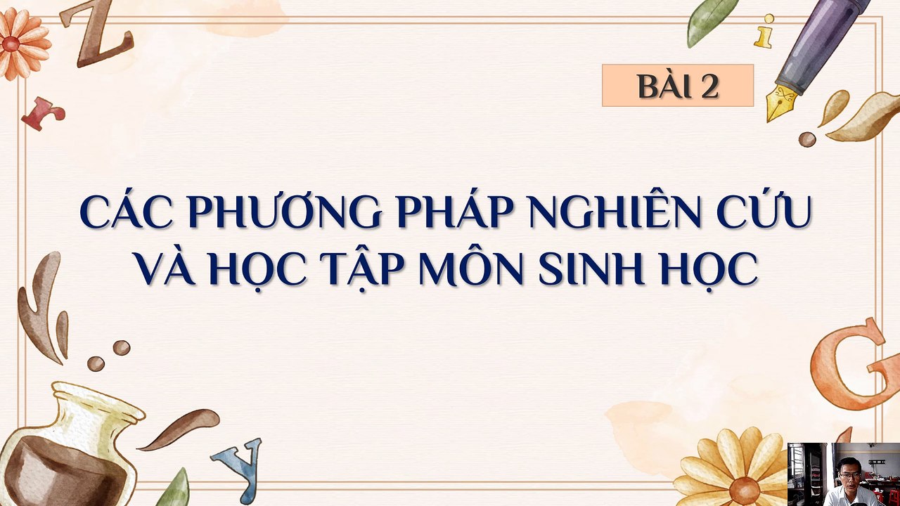 Sinh 10_Bai 2 Các phương pháp nghiên cứu và học tập môn Sinh học