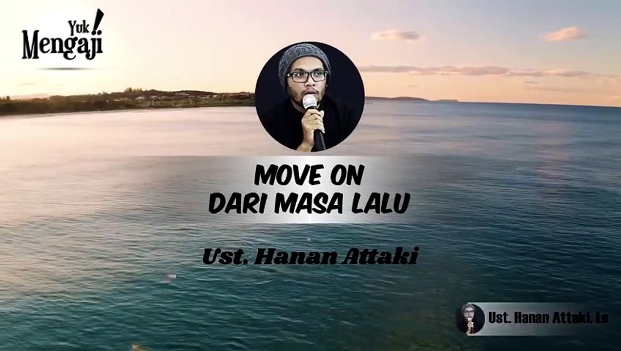 CARA MOVE ON DARI MASA LALU - USTADZ HANAN ATTAKI, Lc