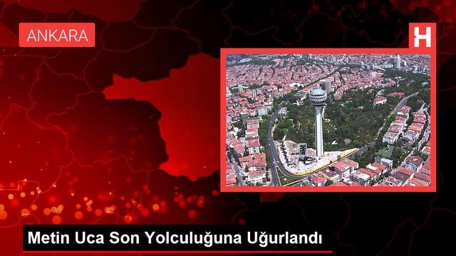 Metin Uca Son Yolculuğuna Uğurlandı