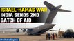 Israel-Hamas conflict: India sends 2nd batch of aid to Palestinians caught in the crossfire