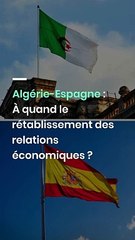 Algérie-Espagne : À quand le rétablissement des relations économiques ?