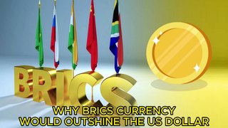 WHY BRICS CURRENCY WOULD OUTSHINE THE US DOLLAR