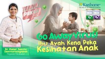 Go Away Virus! Ibu Ayah kena peka kesihatan Anak.
