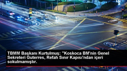 TBMM Başkanı Kurtulmuş: "Koskoca BM'nin Genel Sekreteri Guterres, Refah Sınır Kapısı'ndan içeri sokulmamıştır.