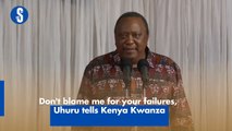 Don't blame me for your failures, Uhuru tells Kenya Kwanza
