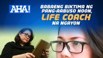 Babaeng biktima ng pang-aabuso noon, life coach na ngayon | AHA!