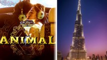 Animal Teaser Flaunted On World's Tallest Building Burj Khalifa
