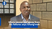 Uhuru cannot run away from his failures says Ichung'wah