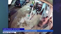 Ação policial no Detran: policiais envolvidos vão passar por audiência de custódia