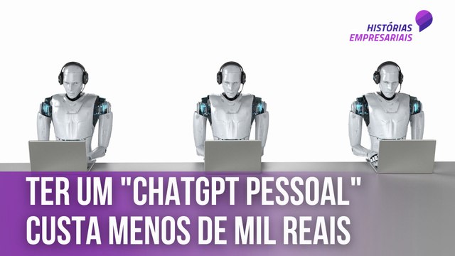 Ter um ChatGPT pessoal custa menos de mil reais | Histórias Empresariais